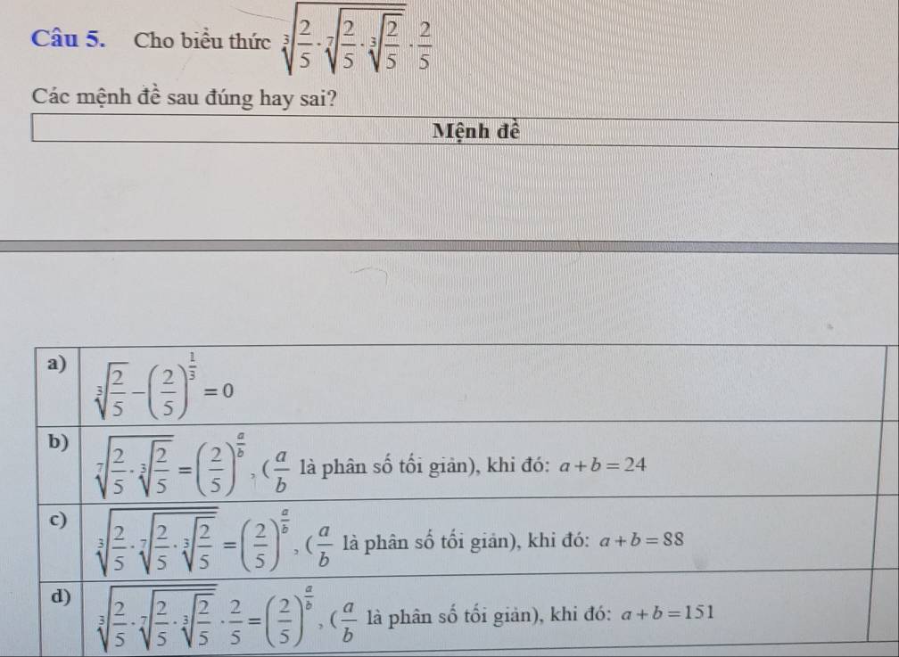 Cho biểu thức sqrt[3](frac 2)5· sqrt[7](frac 2)5· sqrt[3](frac 2)5·  2/5 
Các mệnh đề sau đúng hay sai?
Mệnh đề