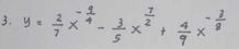 y= 2/7 x^(-frac 9)4- 3/5 x^(frac 7)2+ 4/9 x^(-frac 3)8