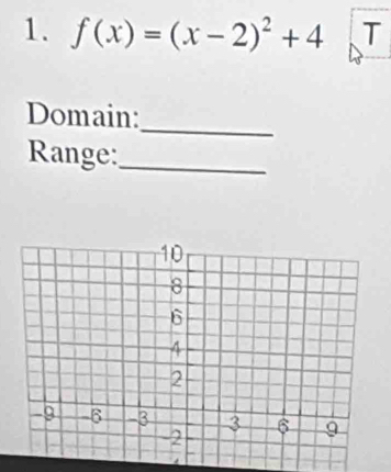 f(x)=(x-2)^2+4 T 
Domain: 
_ 
Range:_