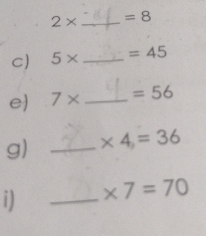 2*
=8
C) 5* _
=45
e) 7* _
=56
g)_
* 4,=36
i) 
_ * 7=70