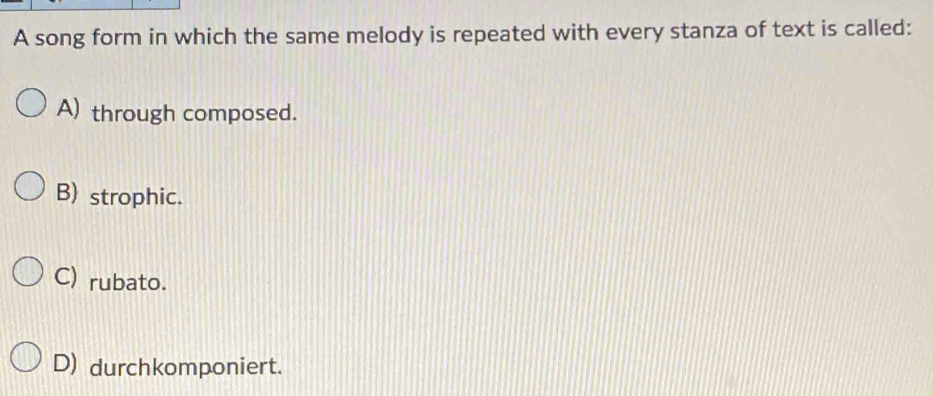 Solved: A song form in which the same melody is repeated with every ...