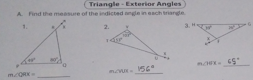 Triangle - Exterior Angles
A. Find the measure of the indicted angle in each triangle.

m∠ HFX= _
m∠ VUX= _
m∠ QRX= _