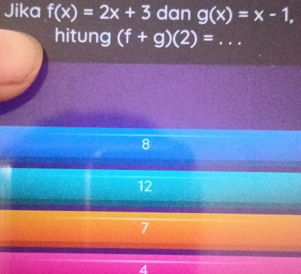 Jika f(x)=2x+3 dan g(x)=x-1, 
hitung (f+g)(2)=.. _
8
12
7