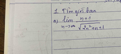 Tim gioi han 
a) limlimits _nto ∈fty  (n+1)/sqrt(2n^2+n+1) 