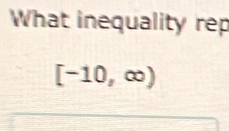 What inequality rep
[-10,∈fty )