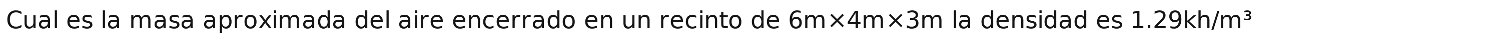 Cual es la masa aproximada del aire encerrado en un recinto de 6m* 4m* 3m la densidad es 1.29kh/m^3