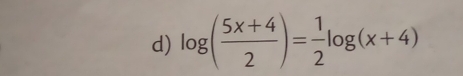 log ( (5x+4)/2 )= 1/2 log (x+4)