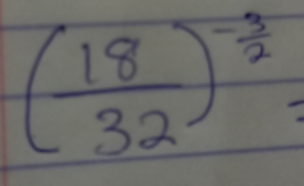 ( 18/32 )^- 3/2 =