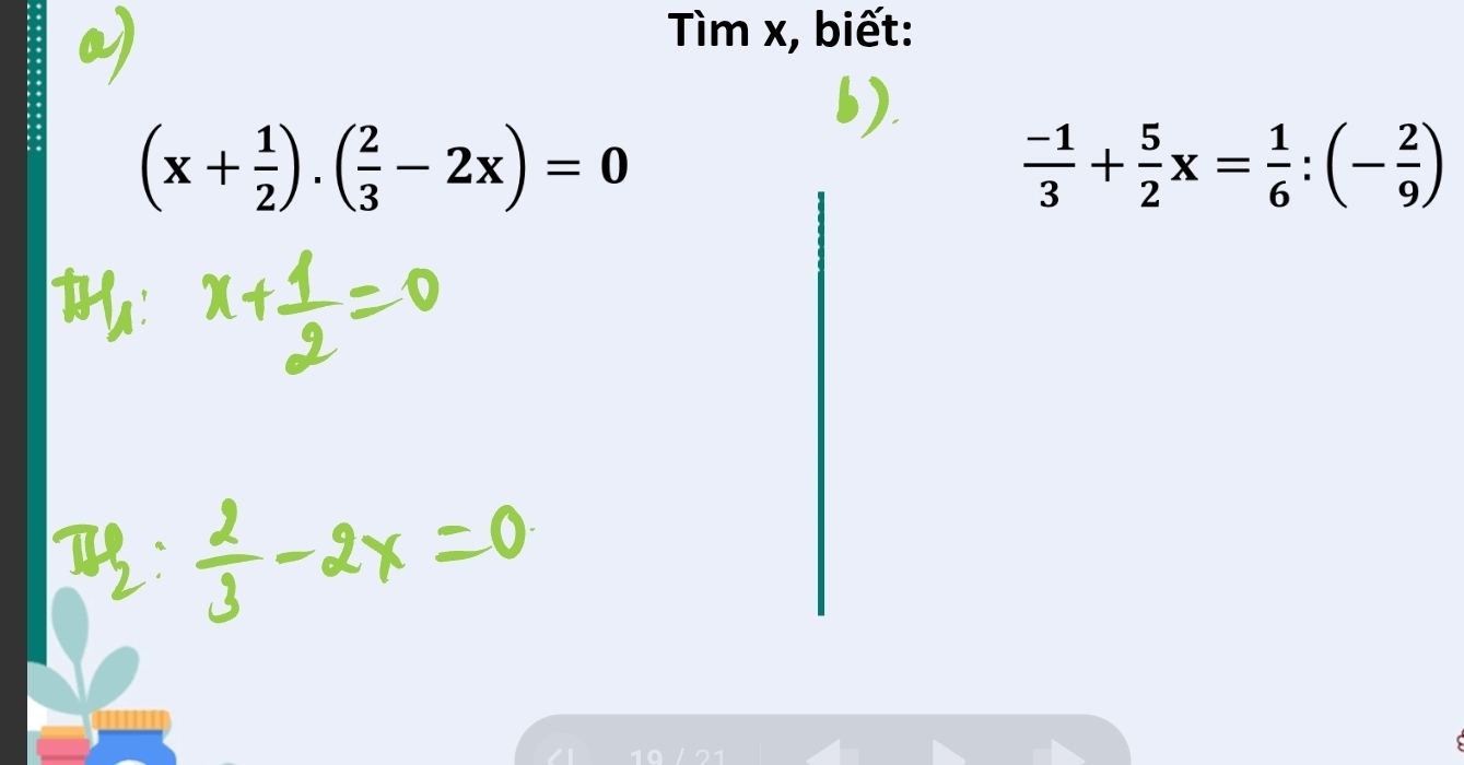 Tìm x, biết:
(x+ 1/2 ).( 2/3 -2x)=0
 (-1)/3 + 5/2 x= 1/6 :(- 2/9 )