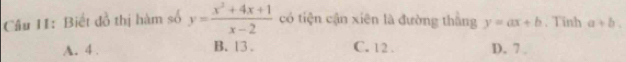 Cầu I: Biết đồ thị hàm số y= (x^2+4x+1)/x-2  có tiện cận xiên là đường thắng y=ax+b. Tinh a+b.
A. 4. B. 13. C. 12. D. 7.