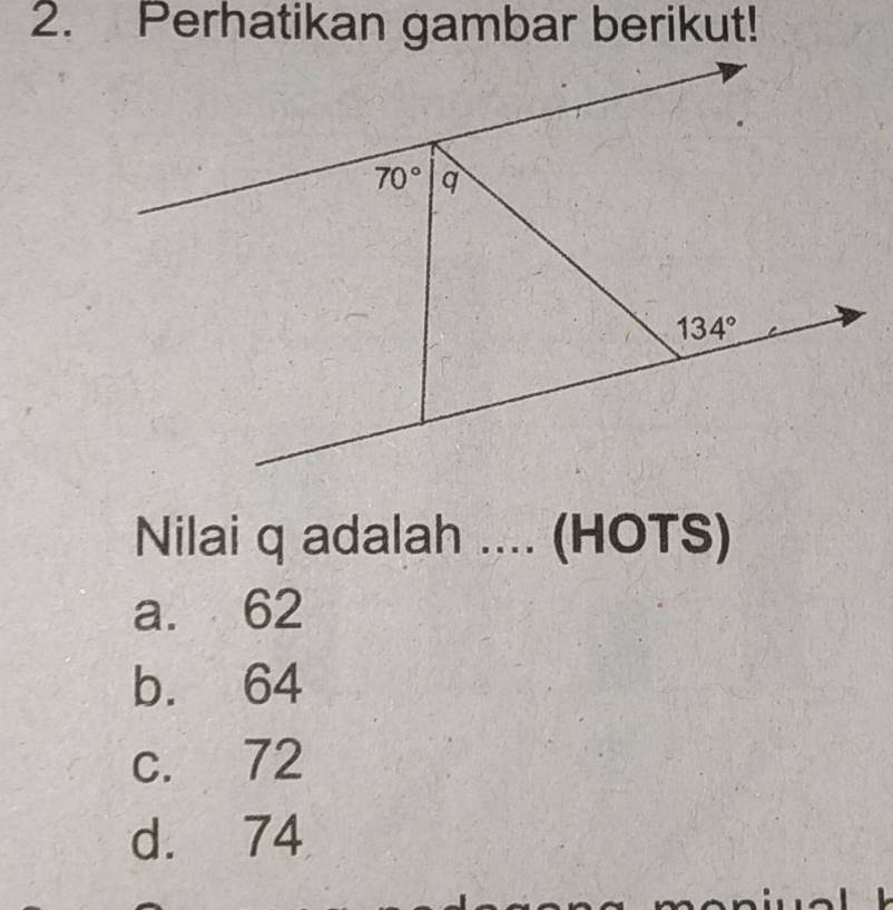 Perhatikan gambar berikut!
Nilai q adalah .... (HOTS)
a. 62
b. 64
c. 72
d. 74