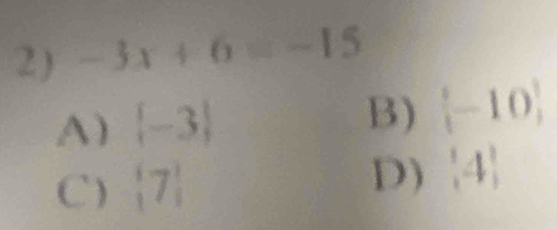 2 ) -3x+6=-15
A)  -3 B) (-10)^1
D)
C)  7 (4)