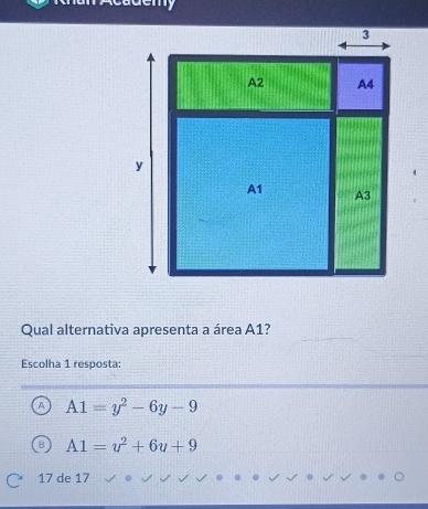 Qual alternativa apresenta a área A1?
Escolha 1 resposta:
A1=y^2-6y-9
A1=v^2+6u+9
17 de 17