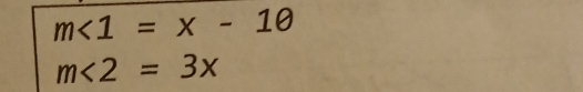 m<1=x-10
m<2=3x