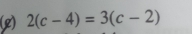 (2) 2(c-4)=3(c-2)