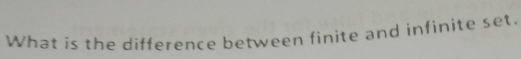 What is the difference between finite and infinite set.