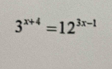 3^(x+4)=12^(3x-1)