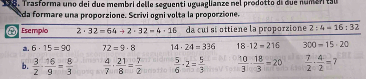 Trasforma uno dei due membri delle seguenti uguaglianze nel prodotto di due numeri tali
da formare una proporzione. Scrivi ogni volta la proporzione.