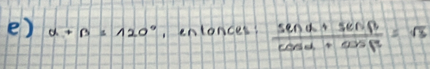 alpha +beta =120° ,enlonces?  (sin alpha +sin beta )/cos alpha +cos beta  =sqrt(3)