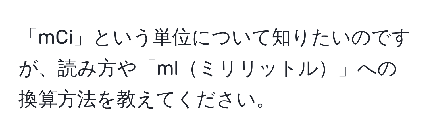 「mCi」という単位について知りたいのですが、読み方や「mlミリリットル」への換算方法を教えてください。