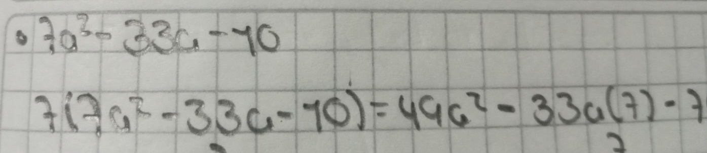 · 3a^3-33a-10
7(7a^2-33a-70)=49a^2-33a(7)-7