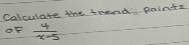 Calculate the frend points 
OF  4/x-5 