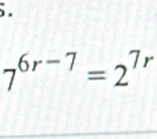 7^(6r-7)=2^(7r)