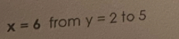 x=6 from y=2 to 5