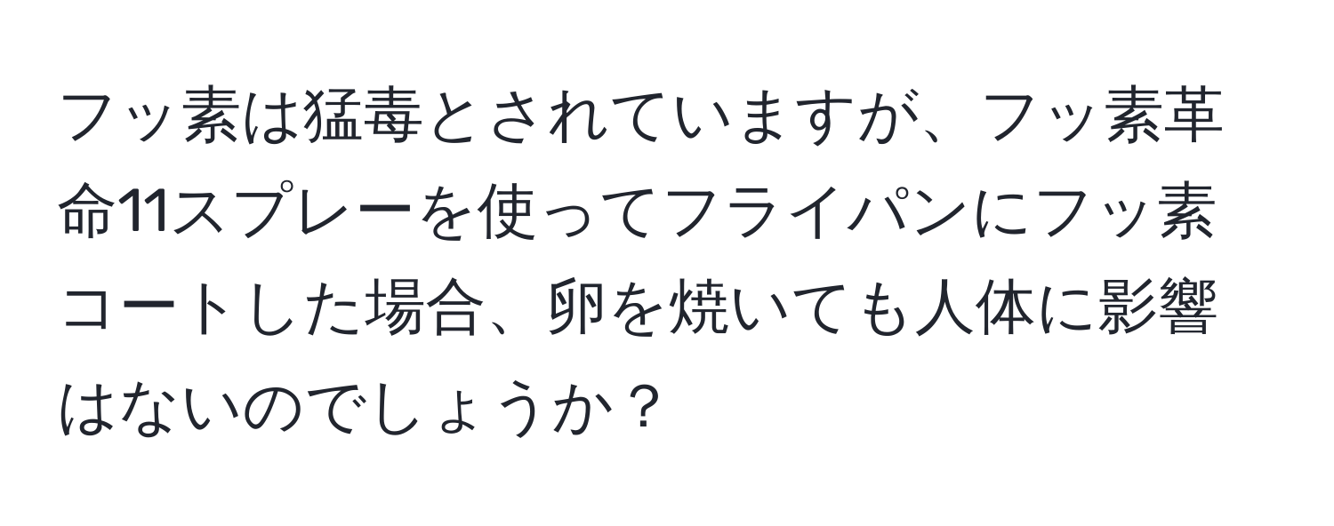 フッ素は猛毒とされていますが、フッ素革命11スプレーを使ってフライパンにフッ素コートした場合、卵を焼いても人体に影響はないのでしょうか？