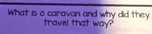 What is a caravan and why did they 
travel that way?