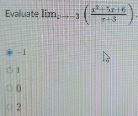 Evaluate lim_xto -3( (x^2+5x+6)/x+3 ).
-1
1
0
2