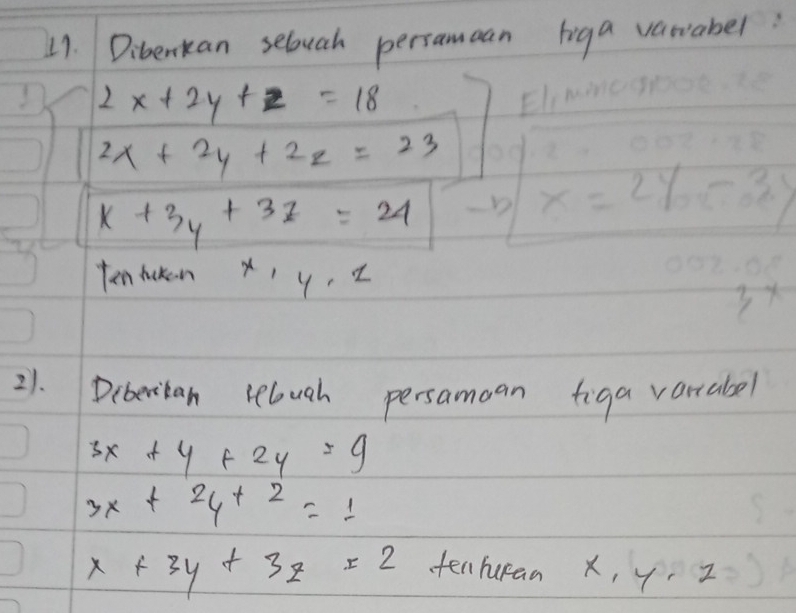 Dibenkan seluch persamcan liga variabel
2x+2y+z=18
2x+2y+2z=23
x+3y+3z=24
x=2y-3
ten boken Xy Z
3/7
21. Diberiban relugh persamoan tiga varabel
3x+y+2y=9
3x+2y+2=1
x+3y+3z=2 tenhupan x, y z