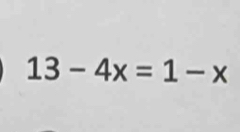 13-4x=1-x