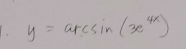 y=arcsin (3e^(4x))