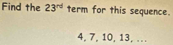 Find the 23^(rd) term for this sequence.
4, 7, 10, 13, …