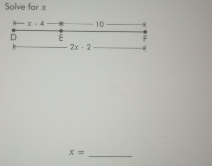 Solve for x
x-4 *
10
D
E
F
2x-2
_
x=