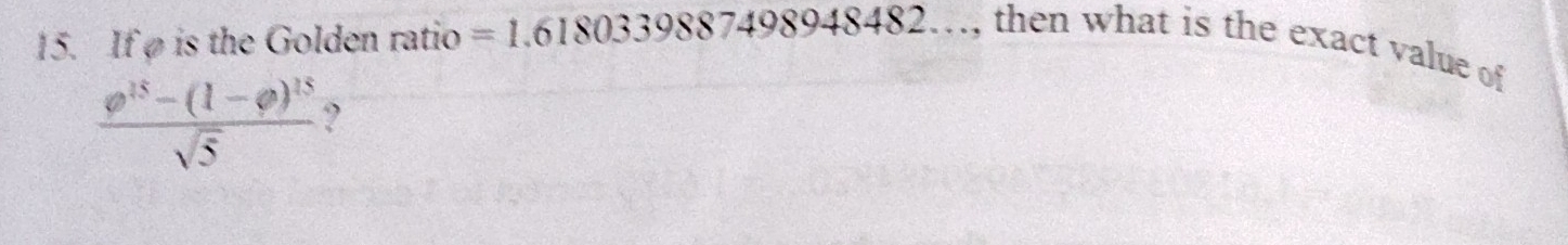 If ρ is the Golden ratio =1.6180339887498948482... , then what is the exact value of
frac e^(15)-(1-varphi )^15sqrt(5) ?