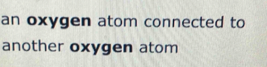 an oxygen atom connected to 
another oxygen atom