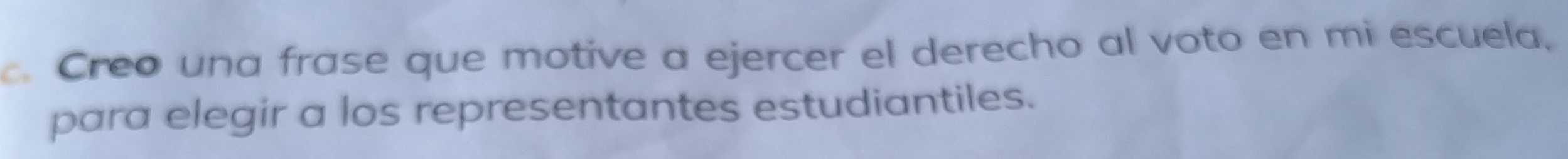 Creo una frase que motive a ejercer el derecho al voto en mi escuela, 
para elegir a los representantes estudiantiles.