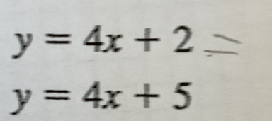 y=4x+2
y=4x+5