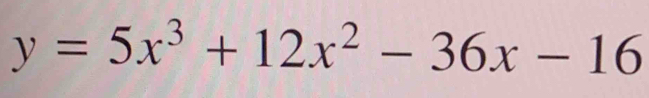 y=5x^3+12x^2-36x-16