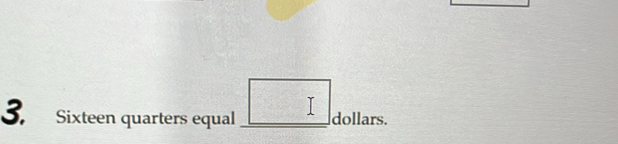 Sixteen quarters equal □ dollars.