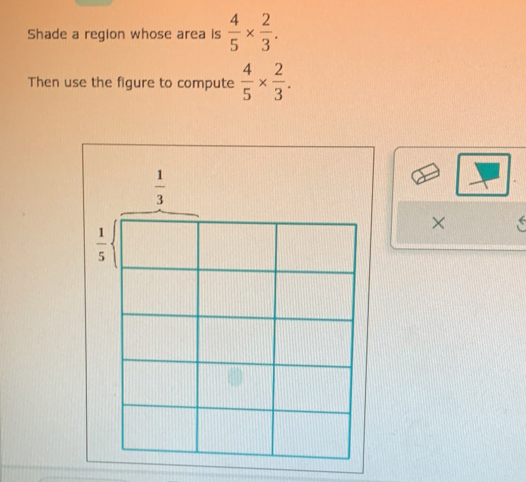 Shade a region whose area is  4/5 *  2/3 .
Then use the figure to compute  4/5 *  2/3 .
×