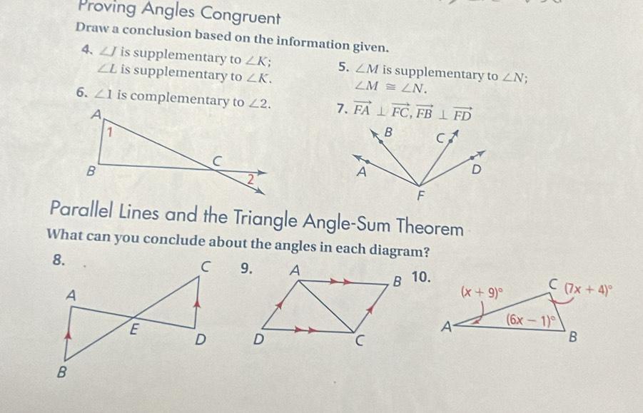 Proving Angles Congruent
Draw a conclusion based on the information given.
4、 ∠ J is supplementary to ∠ K; 5. ∠ M is supplementary to ∠ N;
∠ L is supplementary to ∠ K. ∠ M≌ ∠ N.
6. ∠ 1 is complementary to 7. vector FA⊥ vector FC,vector FB⊥ vector FD
Parallel Lines and the Triangle Angle-Sum Theorem
What can you conclude about the angles in each diagram?
10.