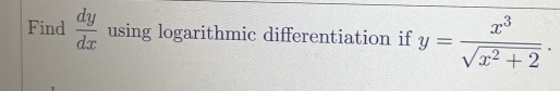 Find  dy/dx  using logarithmic differentiation if y= x^3/sqrt(x^2+2) .