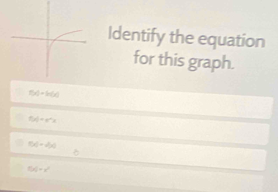 Identify the equation
for this graph.
f(x)=ln (x)
f(x)=e^xx
f(x)=sqrt((x))
f(x)=x^2