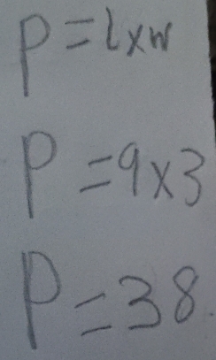 P=lxw
P=9* 3
P=38