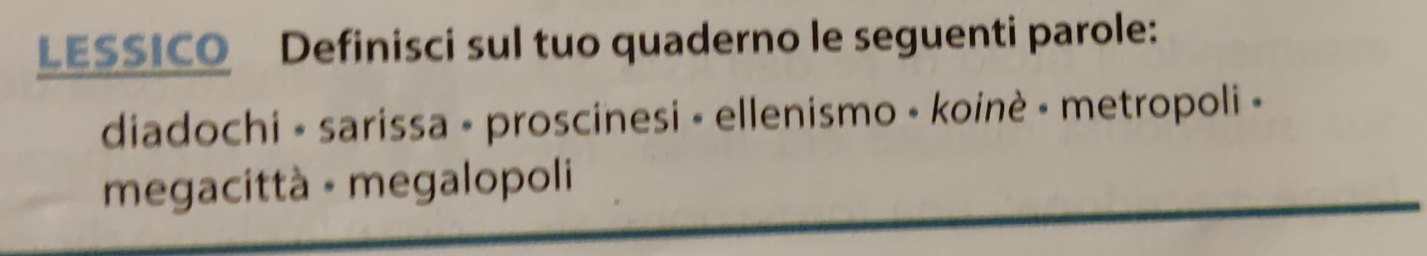 LESSICO Definisci sul tuo quaderno le seguenti parole: 
diadochi - sarissa - proscinesi - ellenismo - koinè - metropoli » 
* megacittà - megalopoli