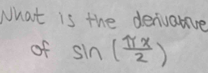 What is the denivalive 
of sin ( π x/2 )