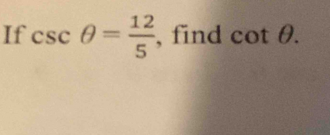 If csc θ = 12/5  , find cot θ.